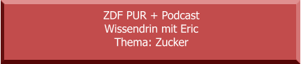 ZDF PUR + Podcast Wissendrin mit Eric Thema: Zucker