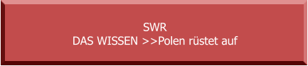 SWR DAS WISSEN >>Polen rüstet auf