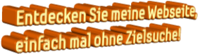 Entdecken Sie meine Webseite, einfach mal ohne Zielsuche!