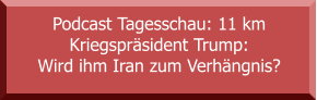 Podcast Tagesschau: 11 km Kriegspräsident Trump: Wird ihm Iran zum Verhängnis?