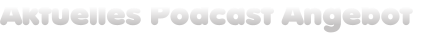 Aktuelles Podcast Angebot