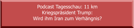 Podcast Tagesschau: 11 km Kriegspräsident Trump: Wird ihm Iran zum Verhängnis?