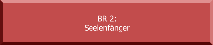 BR 2: Seelenfänger