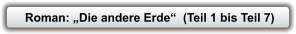 Roman: „Die andere Erde“  (Teil 1 bis Teil 7)