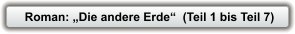 Roman: „Die andere Erde“  (Teil 1 bis Teil 7)