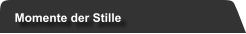 Momente der Stille