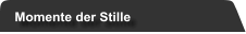 Momente der Stille