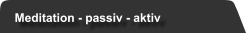 Meditation - passiv - aktiv