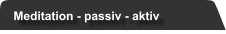 Meditation - passiv - aktiv